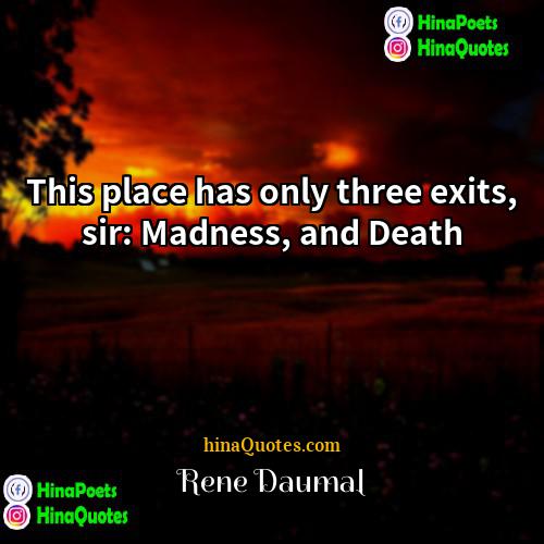 Rene Daumal Quotes | This place has only three exits, sir:
